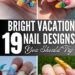 19 Bright Vacation Nail Designs You Must Try This Year